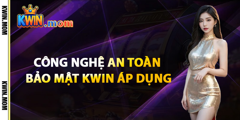 Công Nghệ An Toàn Bảo Mật Kwin Áp Dụng