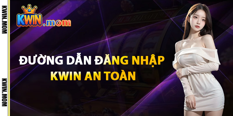 Đường Dẫn Đăng Nhập Kwin An Toàn