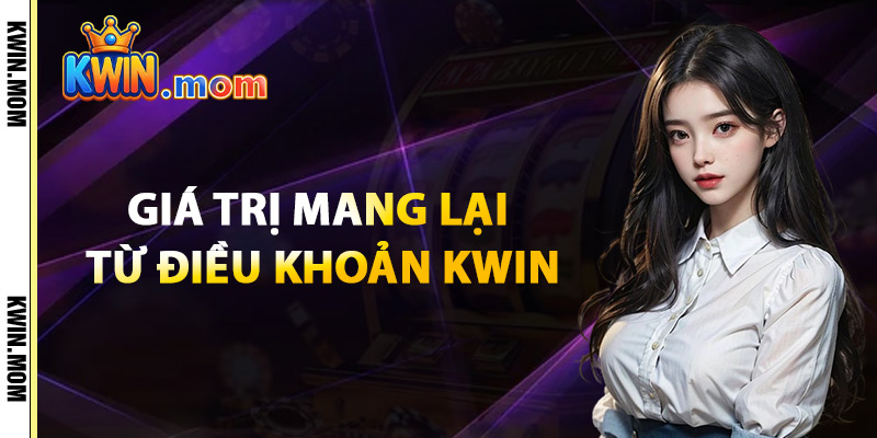 Giá Trị Mang Lại Từ Điều Khoản Kwin
