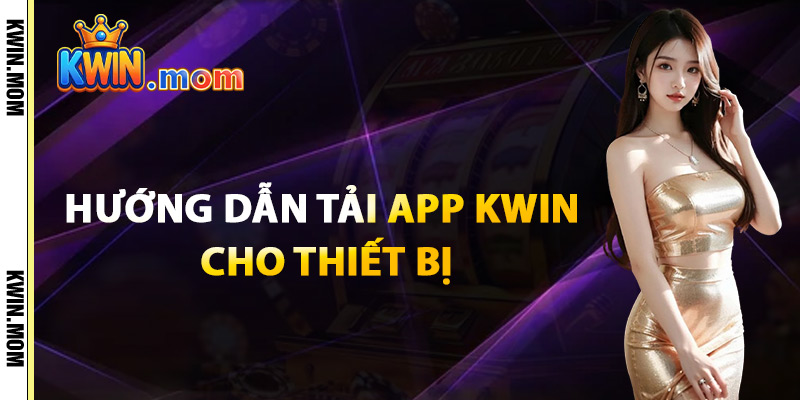 Hướng Dẫn Tải App Kwin Cho Thiết Bị
